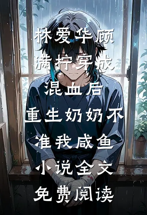 林爱华顾满柠穿成混血后，重生奶奶不准我咸鱼小说全文免费阅读