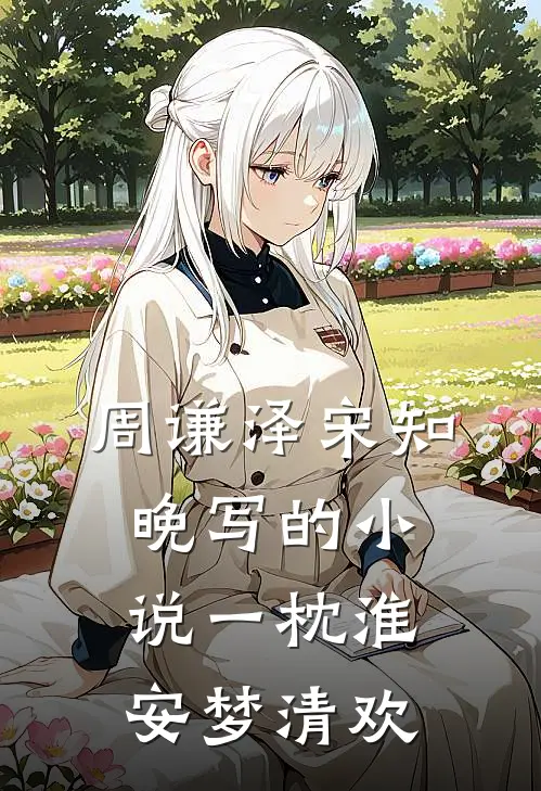 周谦泽宋知晚写的小说一枕淮安梦清欢