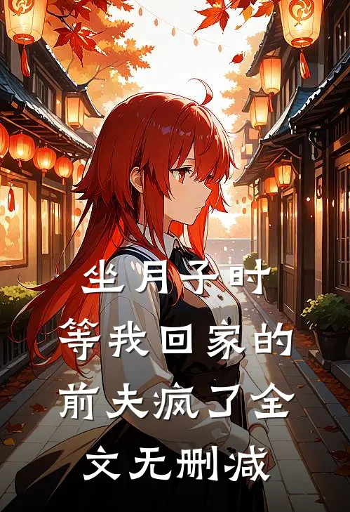 坐月子时，等我回家的前夫疯了全文无删减