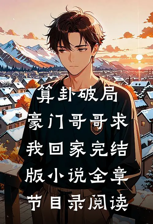 算卦破局，豪门哥哥求我回家完结版小说全章节目录阅读