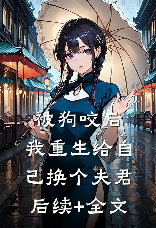 被狗咬后，我重生给自己换个夫君后续+全文
