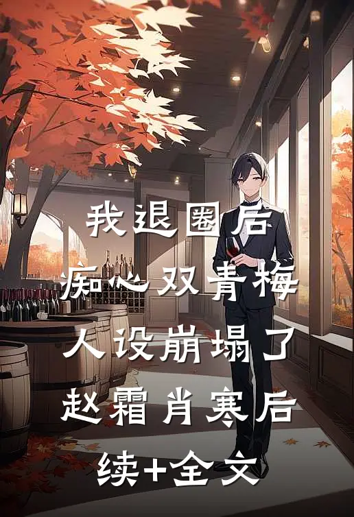 我退圈后，痴心双青梅人设崩塌了赵霜肖寒后续+全文