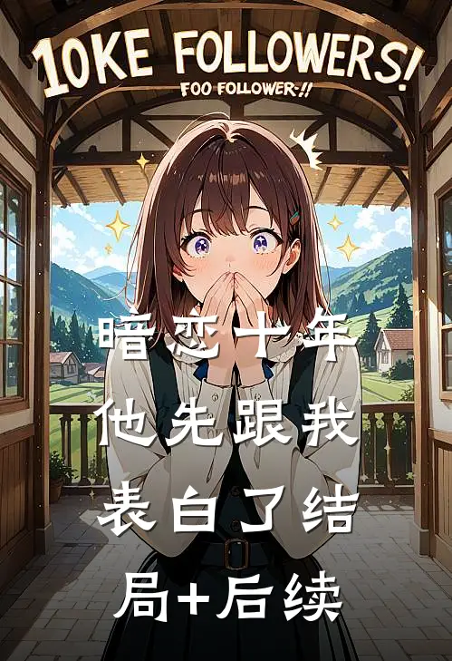 暗恋十年，他先跟我表白了结局+后续