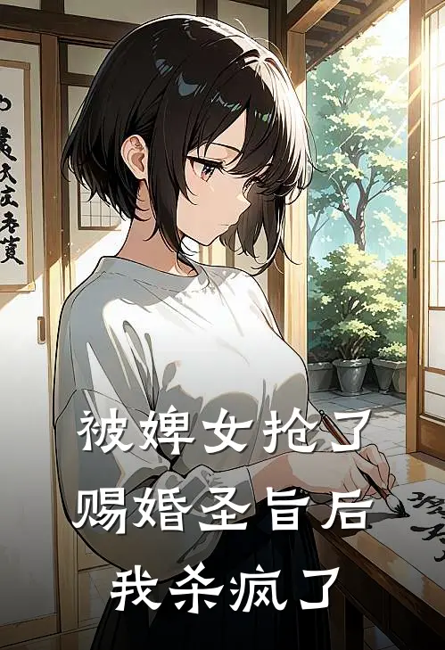 被婢女抢了赐婚圣旨后，我杀疯了