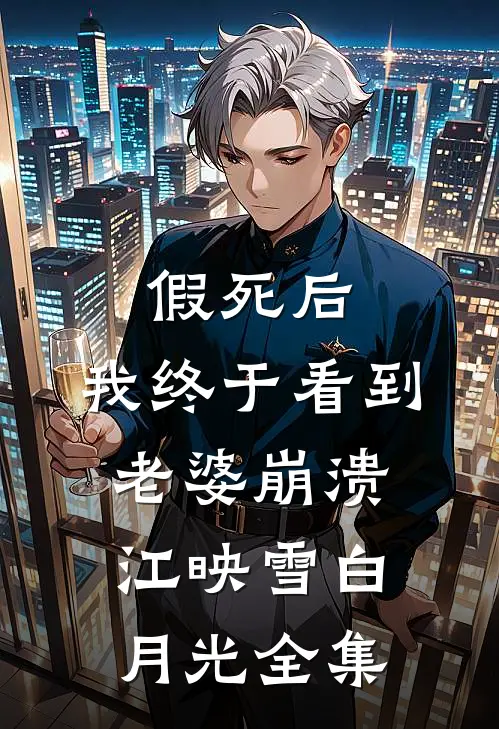 假死后，我终于看到老婆崩溃江映雪白月光全集
