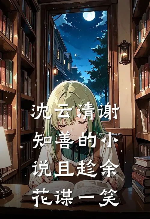 沈云清谢知善的小说且趁余花谋一笑
