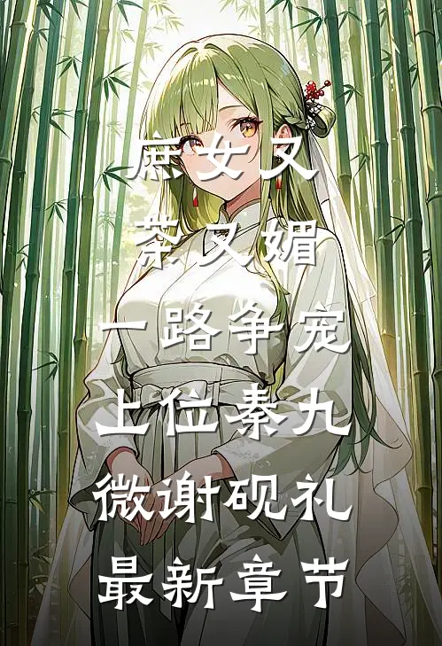 庶女又茶又媚，一路争宠上位秦九微谢砚礼最新章节