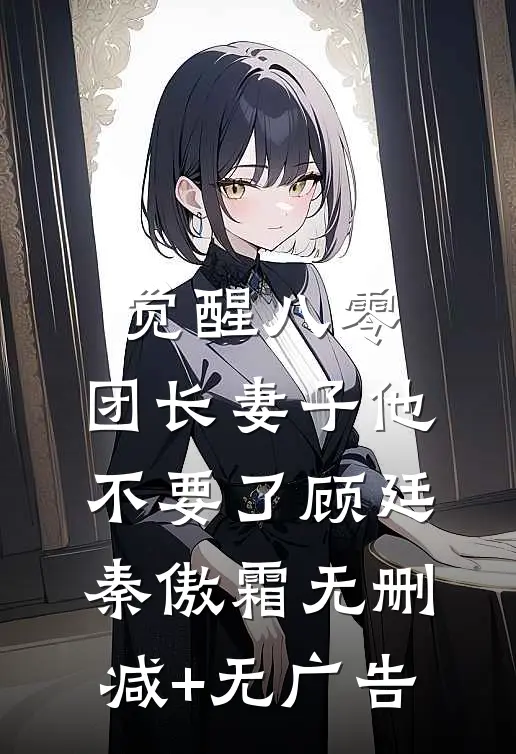 觉醒八零，团长妻子他不要了顾廷秦傲霜无删减+无广告