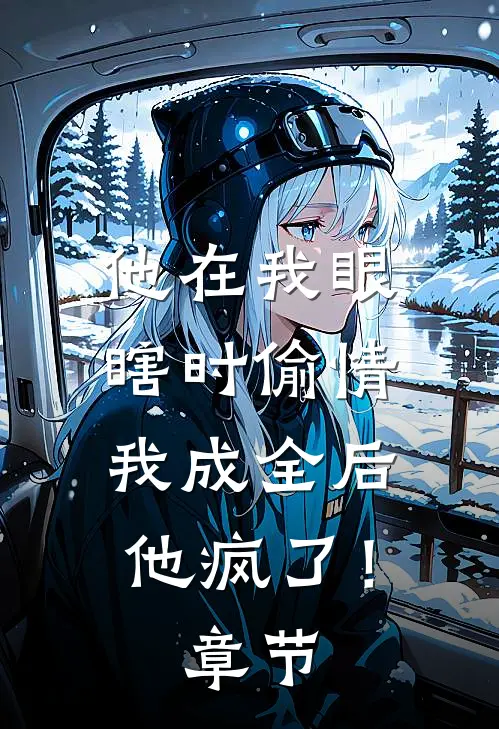 他在我眼瞎时偷情，我成全后他疯了！章节