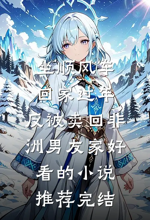 坐顺风车回家过年，反被卖回非洲男友家好看的小说推荐完结