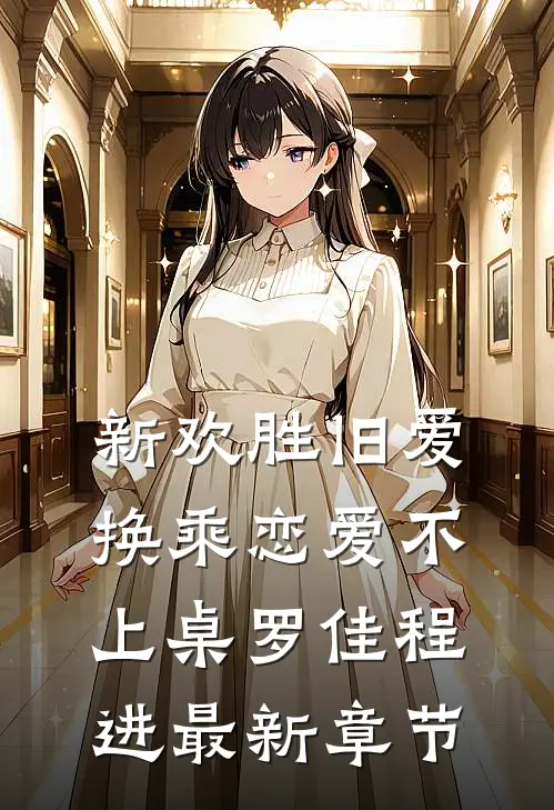 新欢胜旧爱，换乘恋爱不上桌罗佳程进最新章节