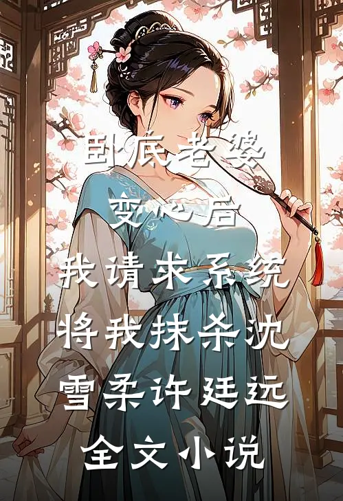 卧底老婆变心后，我请求系统将我抹杀沈雪柔许廷远全文小说