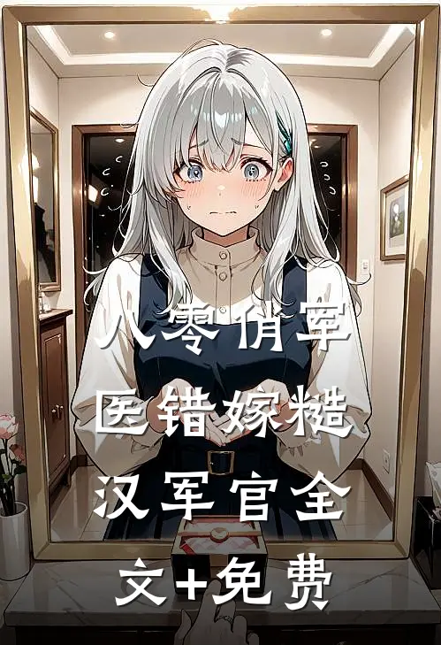 八零俏军医错嫁糙汉军官全文+免费