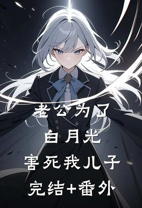 老公为了白月光，害死我儿子完结+番外