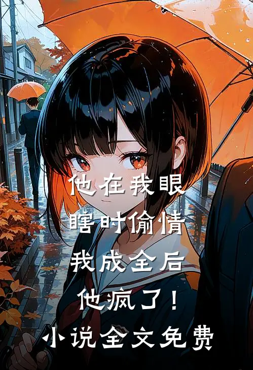 他在我眼瞎时偷情，我成全后他疯了！小说全文免费