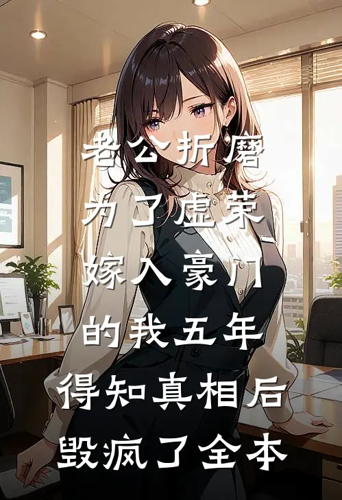 老公折磨为了虚荣嫁入豪门的我五年，得知真相后毁疯了全本