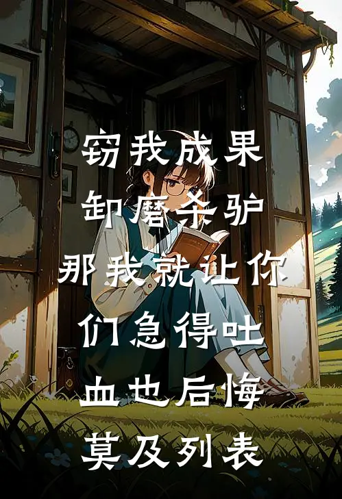 窃我成果卸磨杀驴，那我就让你们急得吐血也后悔莫及列表