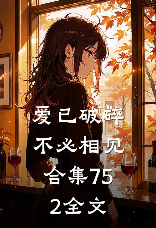 爱已破碎，不必相见合集752全文