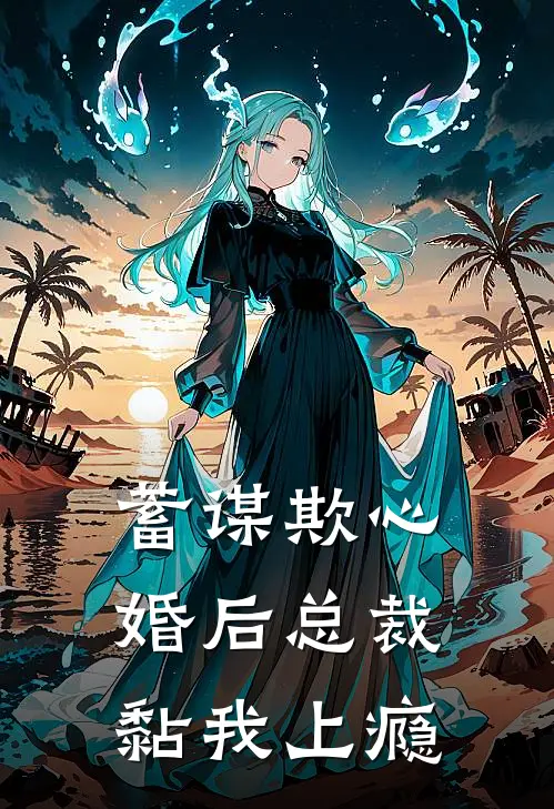 蓄谋欺心，婚后总裁黏我上瘾