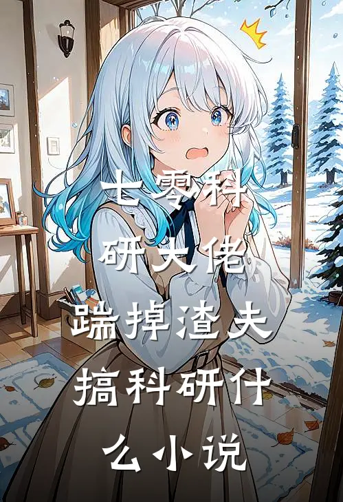 七零科研大佬，踹掉渣夫搞科研什么小说