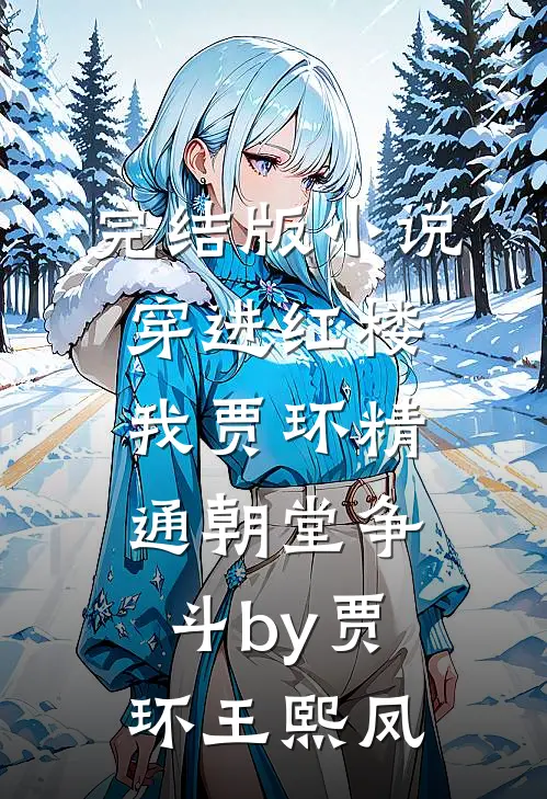 完结版小说穿进红楼，我贾环精通朝堂争斗by贾环王熙凤