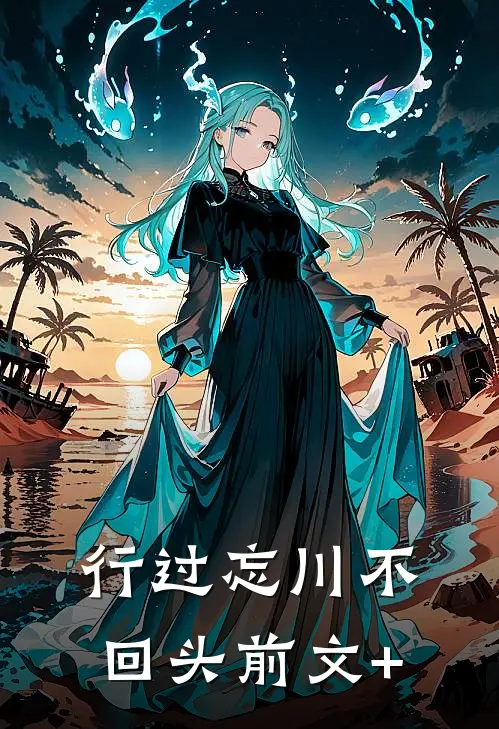 行过忘川不回头前文+