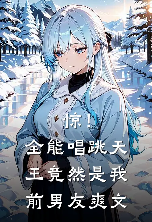 惊！全能唱跳天王竟然是我前男友爽文