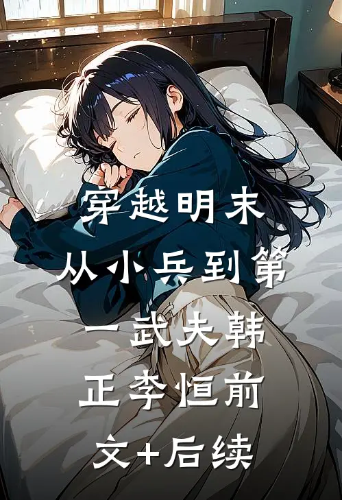 穿越明末：从小兵到第一武夫韩正李恒前文+后续