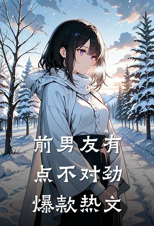 前男友有点不对劲爆款热文