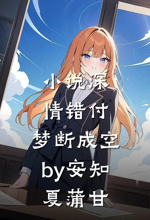 小说深情错付，梦断成空by安知夏蒲甘