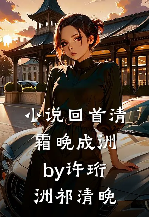 小说回首清霜晚成洲by许珩洲祁清晚