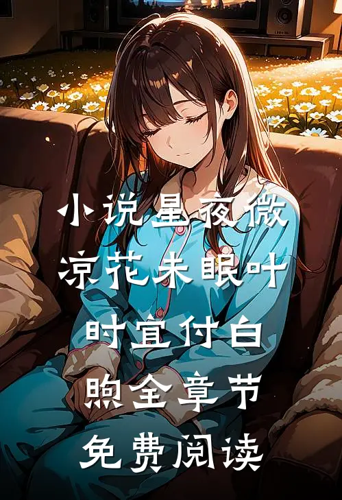 小说星夜微凉花未眠叶时宜付白煦全章节免费阅读