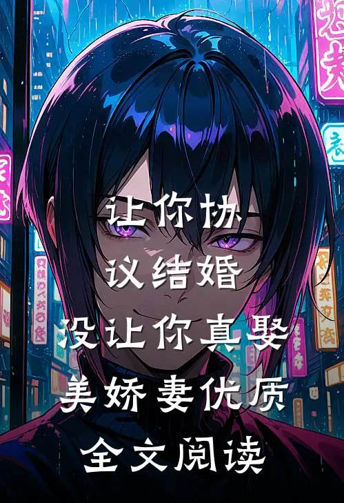 让你协议结婚，没让你真娶美娇妻优质全文阅读