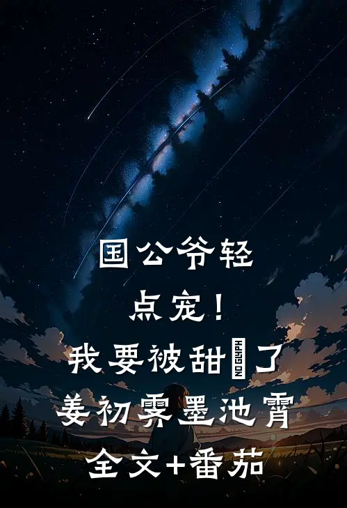 国公爷轻点宠！我要被甜齁了姜初霁墨池霄全文+番茄