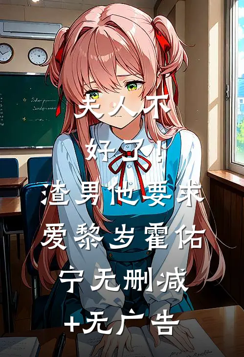 夫人不好了！渣男他要求爱黎岁霍佑宁无删减+无广告