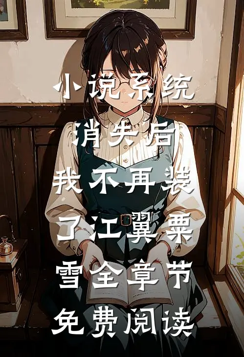 小说系统消失后，我不再装了江翼粟雪全章节免费阅读