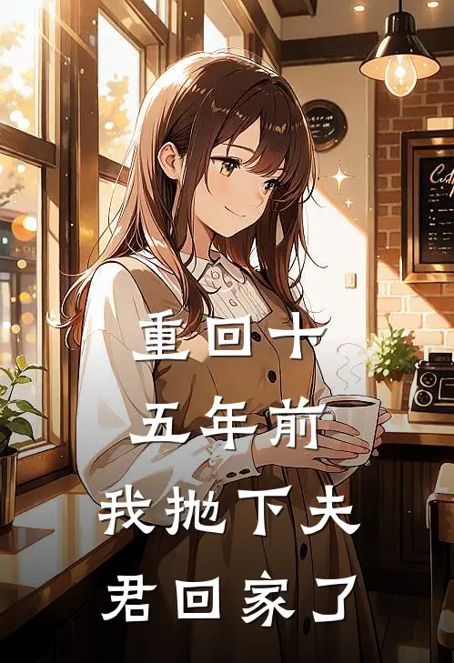 重回十五年前，我抛下夫君回家了