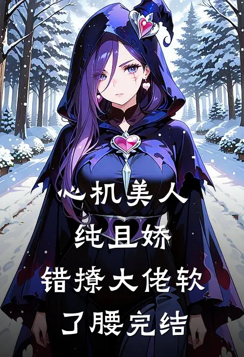 心机美人纯且娇，错撩大佬软了腰完结