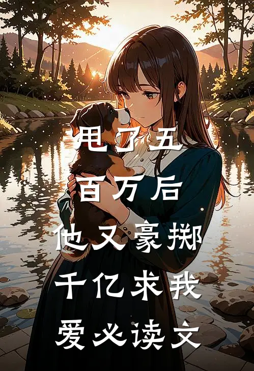 甩了五百万后，他又豪掷千亿求我爱必读文