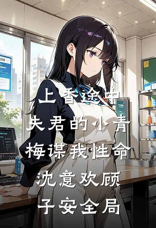 上香途中，夫君的小青梅谋我性命沈意欢顾子安全局