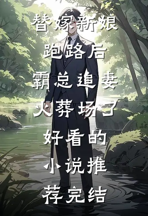 替嫁新娘跑路后，霸总追妻火葬场了好看的小说推荐完结