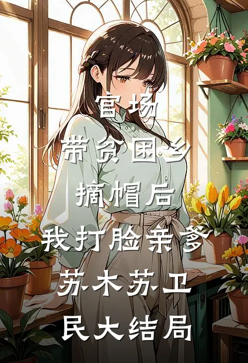 官场：带贫困乡摘帽后，我打脸亲爹苏木苏卫民大结局