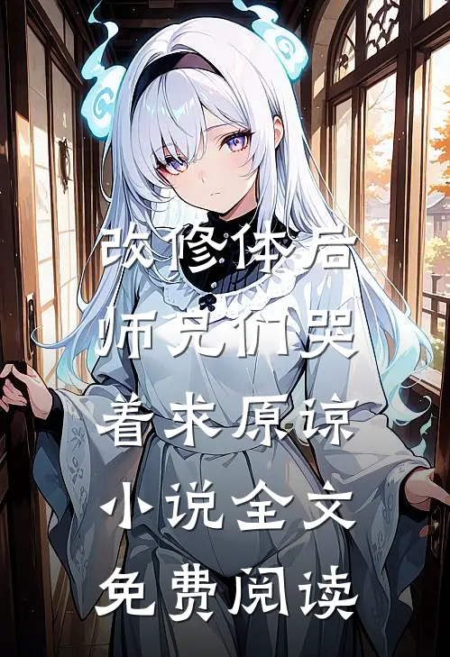 改修体后，师兄们哭着求原谅小说全文免费阅读