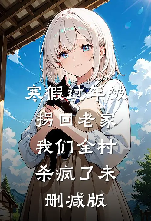 寒假过年被拐回老家，我们全村杀疯了未删减版