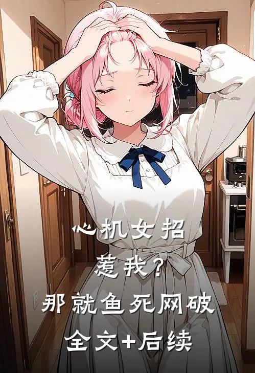 心机女招惹我？那就鱼死网破全文+后续