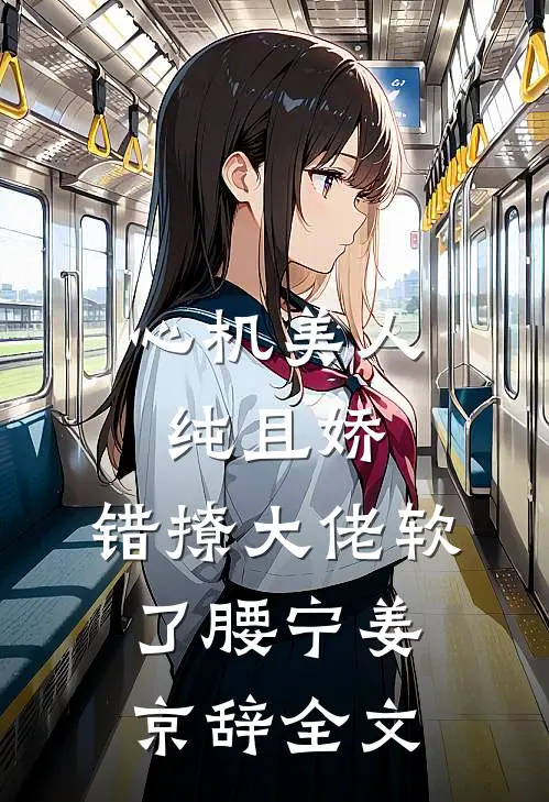 心机美人纯且娇，错撩大佬软了腰宁姜京辞全文