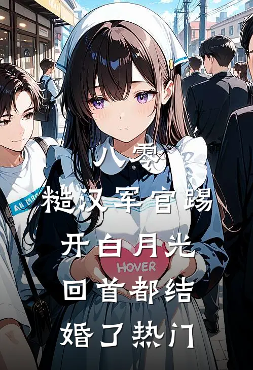 八零：糙汉军官踢开白月光回首都结婚了热门