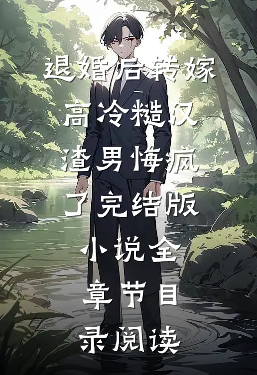 退婚后转嫁高冷糙汉，渣男悔疯了完结版小说全章节目录阅读