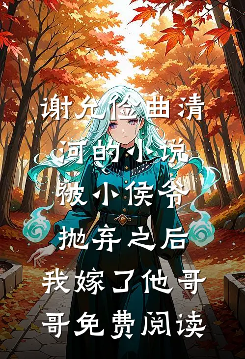 谢允俭曲清河的小说被小侯爷抛弃之后，我嫁了他哥哥免费阅读