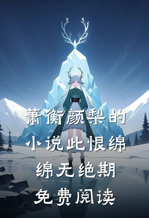 萧衡颜梨的小说此恨绵绵无绝期免费阅读
